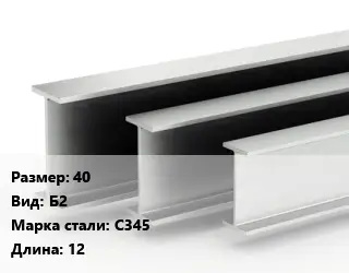 Двутавровая балка 40 Б2 С345 L=12